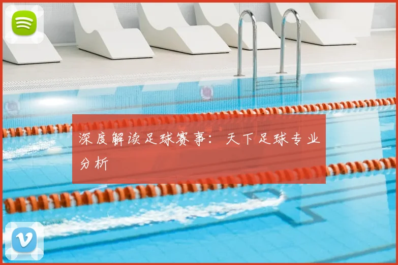 深度解读足球赛事：天下足球专业分析