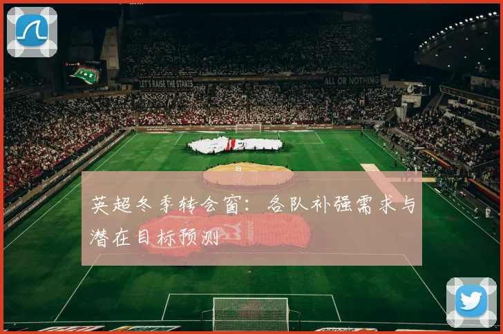 英超冬季转会窗：各队补强需求与潜在目标预测