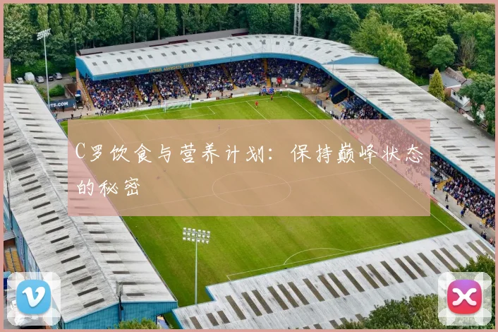 C罗饮食与营养计划：保持巅峰状态的秘密