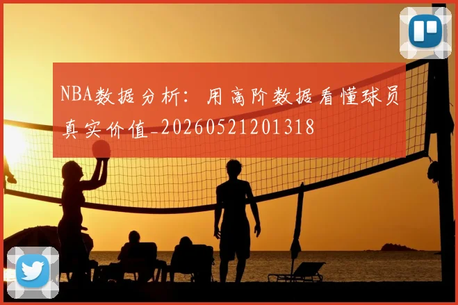 NBA数据分析：用高阶数据看懂球员真实价值_20260521201318