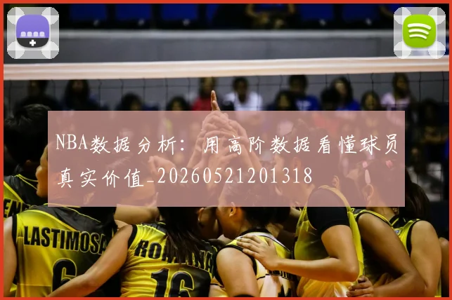 NBA数据分析：用高阶数据看懂球员真实价值_20260521201318
