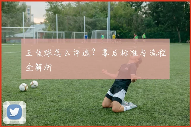 五佳球怎么评选？幕后标准与流程全解析