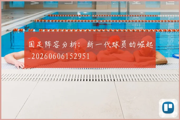 国足阵容分析：新一代球员的崛起_20260606152951