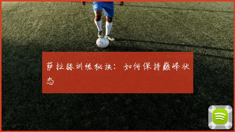 萨拉赫训练秘诀:如何保持巅峰状态