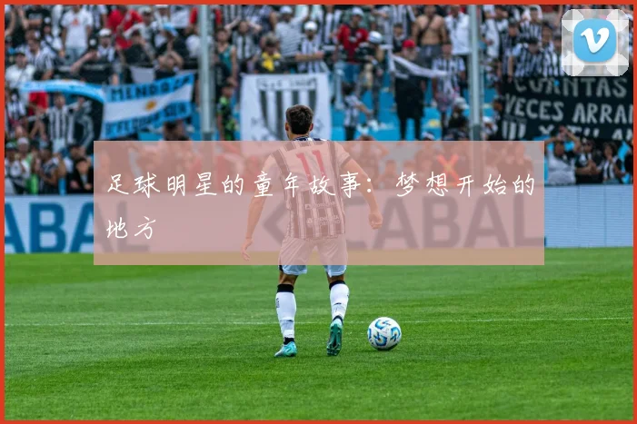 足球明星的童年故事：梦想开始的地方