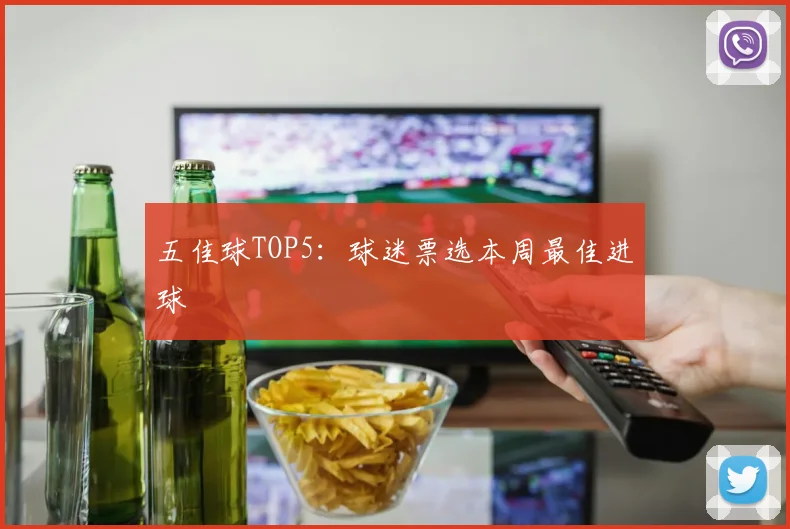 五佳球TOP5：球迷票选本周最佳进球