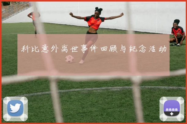 科比意外离世事件回顾与纪念活动